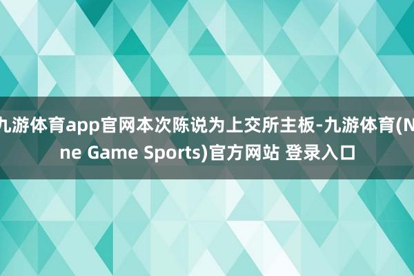 九游体育app官网本次陈说为上交所主板-九游体育(Nine Game Sports)官方网站 登录入口