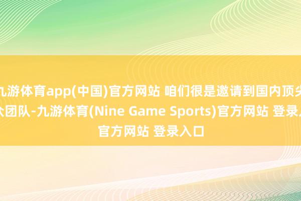 九游体育app(中国)官方网站 咱们很是邀请到国内顶尖民众团队-九游体育(Nine Game Sports)官方网站 登录入口