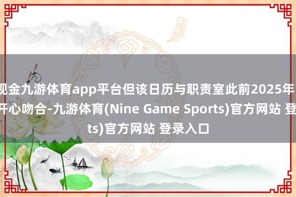 现金九游体育app平台但该日历与职责室此前2025年10月的开心吻合-九游体育(Nine Game Sports)官方网站 登录入口