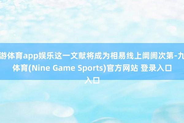九游体育app娱乐这一文献将成为相易线上阛阓次第-九游体育(Nine Game Sports)官方网站 登录入口